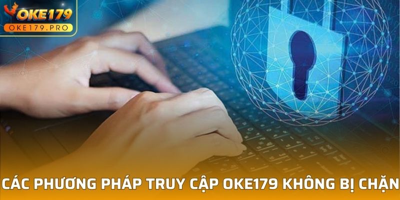 Các phương pháp truy cập OKE179 không bị chặn