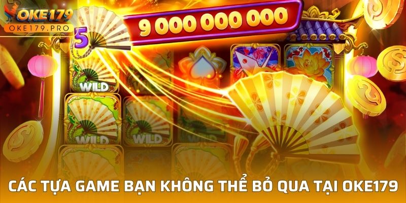 Các tựa game bạn không thể bỏ qua tại OKE179