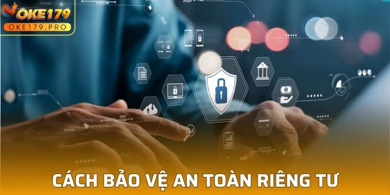 Cách bảo vệ an toàn riêng tư của người chơi tại OKE179