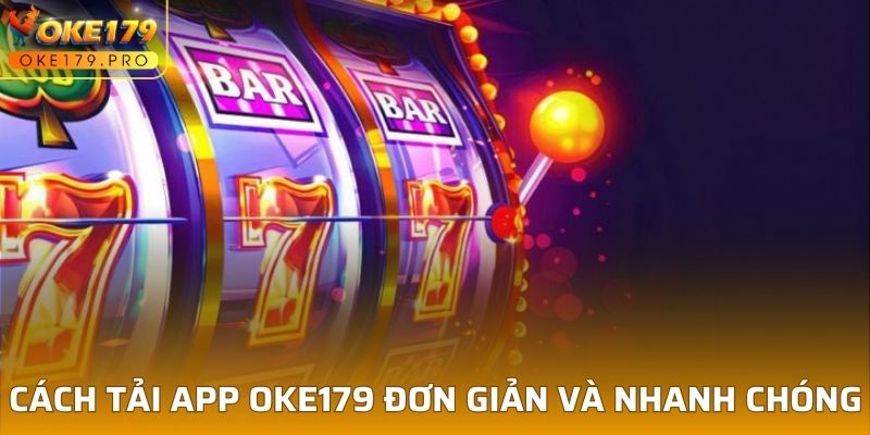 Cách tải app OKE179 đơn giản và nhanh chóng