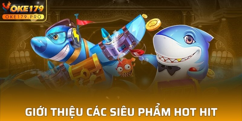 Giới thiệu các siêu phẩm hot hit