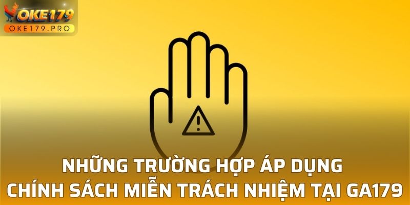 Những trường hợp áp dụng chính sách miễn trách nhiệm tại OKE179