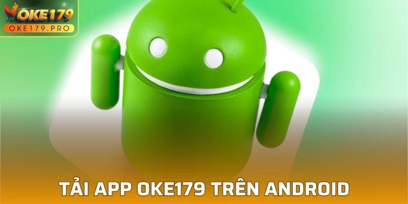 Hướng dẫn các bước tải app OKE179 trên hệ điều hành Android