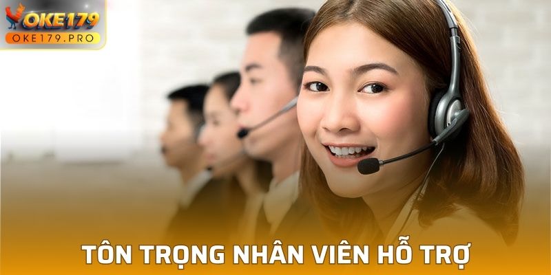 Tôn trọng nhân viên hỗ trợ khi liên hệ với OKE179