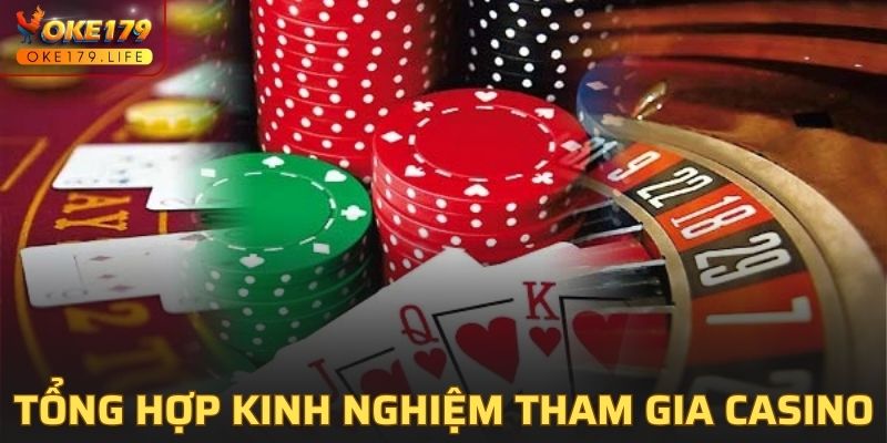 Tổng hợp kinh nghiệm tham gia casino OKE179